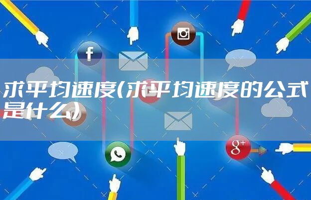 求平均速度（求平均速度的公式是什么）