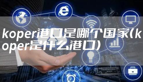 koper港口是哪个国家（koper是什么港口）