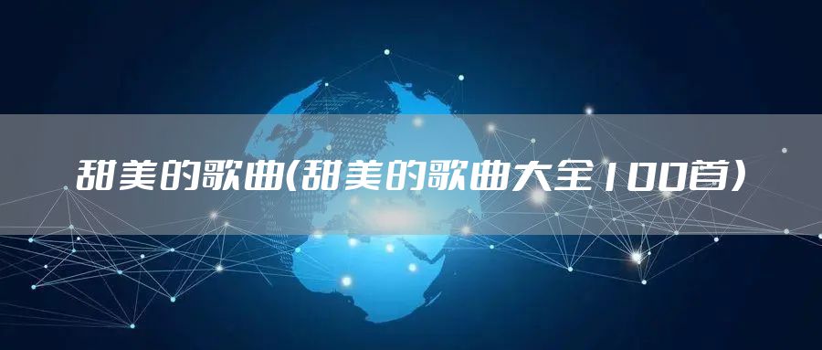 甜美的歌曲（甜美的歌曲大全100首）