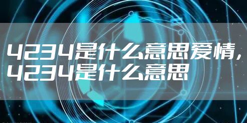 4234是什么意思爱情，4234是什么意思