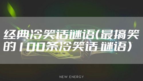 经典冷笑话谜语（最搞笑的100条冷笑话 谜语）