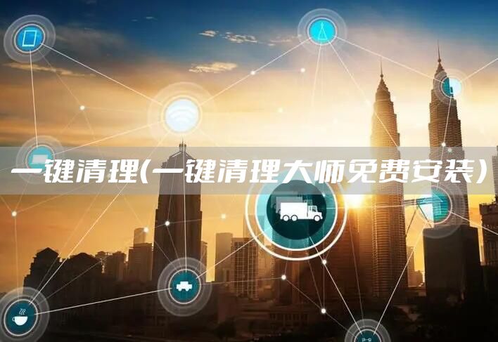 一键清理（一键清理大师免费安装）
