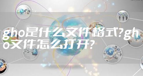 gho是什么文件格式？gho文件怎么打开?