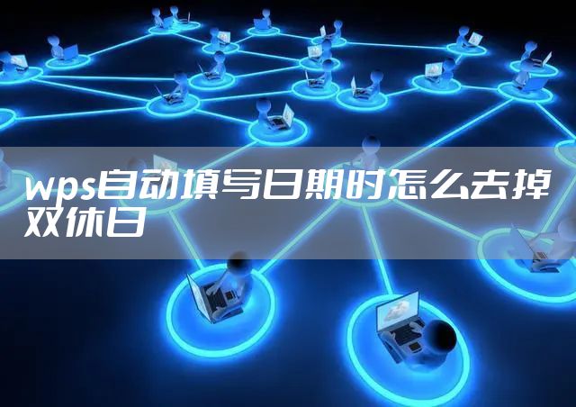 wps自动填写日期时怎么去掉双休日