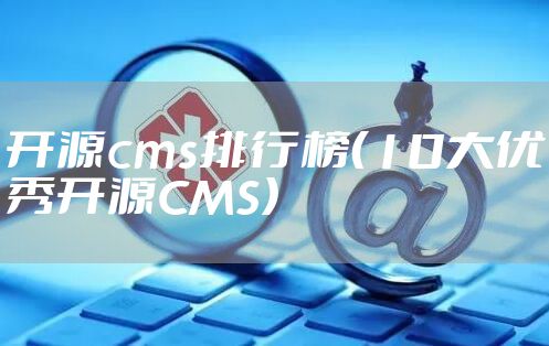 开源cms排行榜（10大优秀开源CMS）