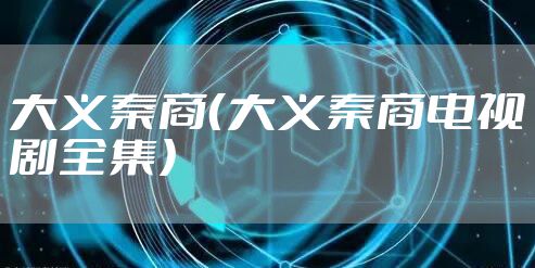 大义秦商（大义秦商电视剧全集）