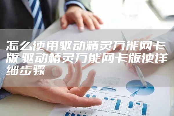 怎么使用驱动精灵万能网卡版 驱动精灵万能网卡版使详细步骤