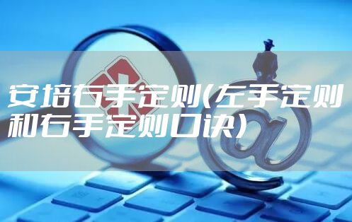 安培右手定则（左手定则和右手定则口诀）