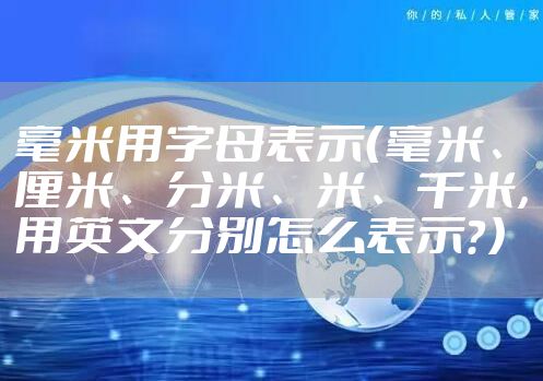 毫米用字母表示（毫米、厘米、分米、米、千米，用英文分别怎么表示？）