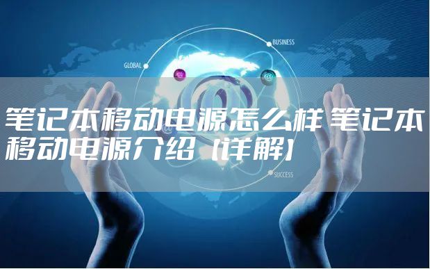 笔记本移动电源怎么样 笔记本移动电源介绍【详解】