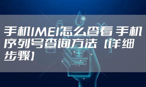 手机IMEI怎么查看 手机序列号查询方法【详细步骤】