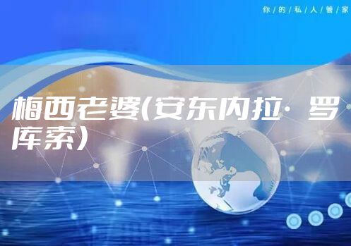 梅西老婆（安东内拉·罗库索）