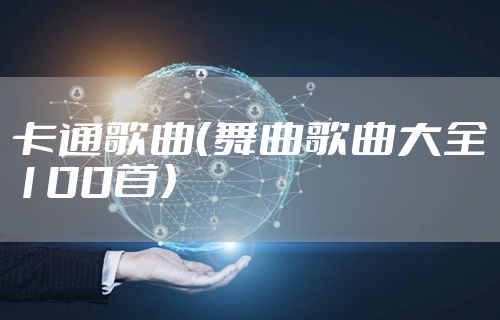 卡通歌曲（舞曲歌曲大全100首）