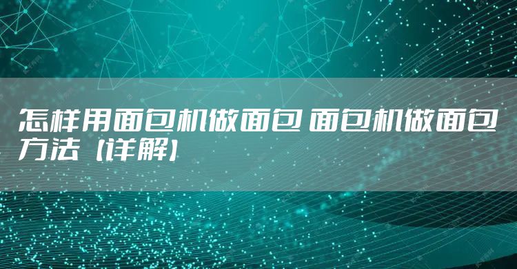 怎样用面包机做面包 面包机做面包方法【详解】
