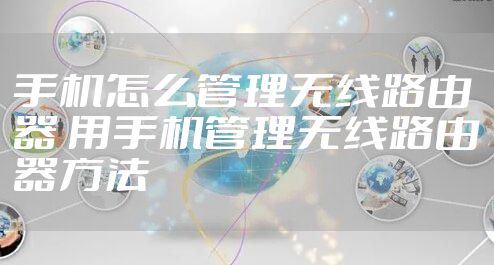 手机怎么管理无线路由器 用手机管理无线路由器方法