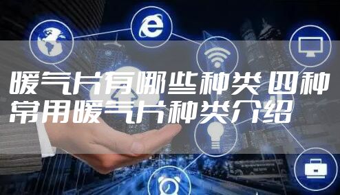 暖气片有哪些种类 四种常用暖气片种类介绍