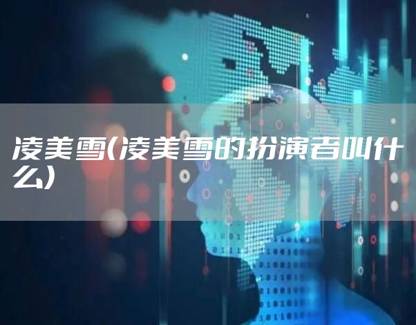 凌美雪（凌美雪的扮演者叫什么）