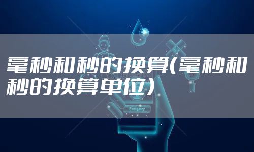 毫秒和秒的换算（毫秒和秒的换算单位）