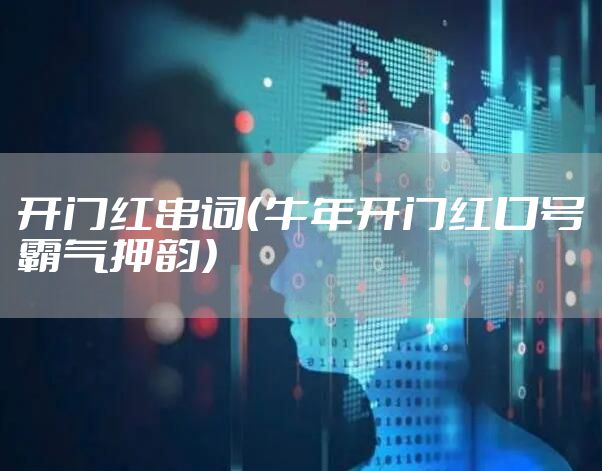 开门红串词（牛年开门红口号霸气押韵）