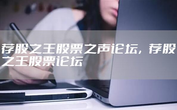 荐股之王股票之声论坛,荐股之王股票论坛