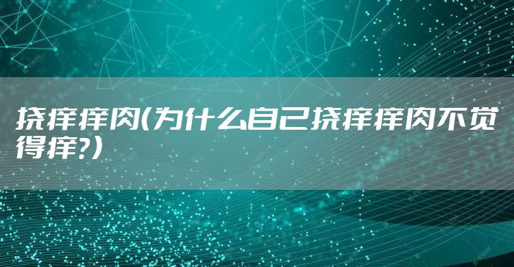 挠痒痒肉（为什么自己挠痒痒肉不觉得痒？）