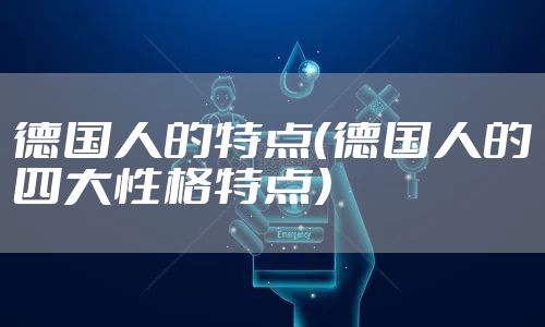 德国人的特点(德国人的四大性格特点)