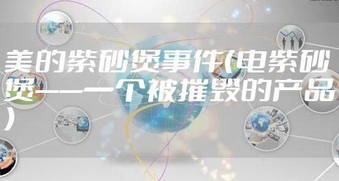 美的紫砂煲事件（电紫砂煲——一个被摧毁的产品）