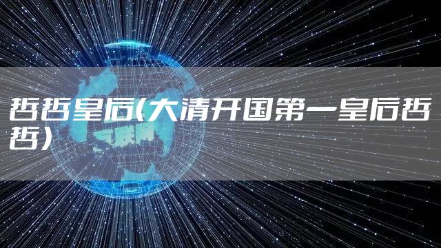 哲哲皇后(大清开国第一皇后哲哲)
