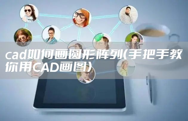 cad如何画圆形阵列（手把手教你用CAD画图）