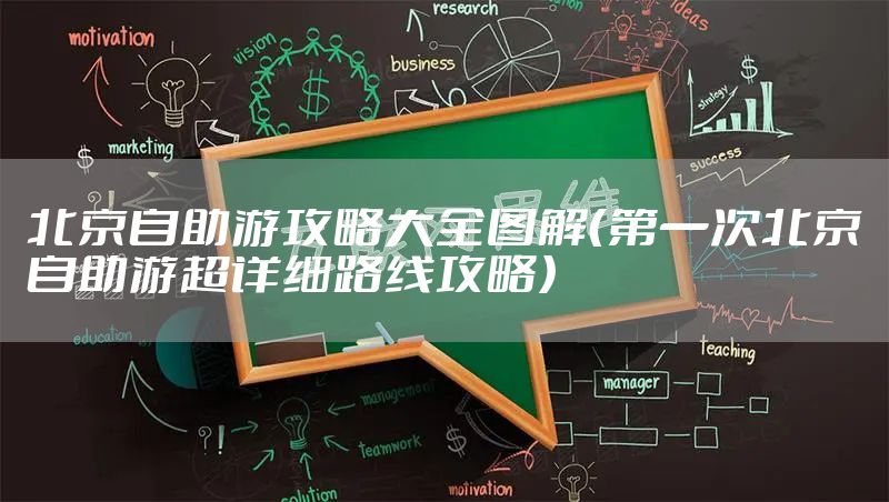 北京自助游攻略大全图解（第一次北京自助游超详细路线攻略）