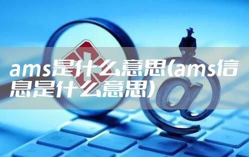 ams是什么意思(ams信息是什么意思)
