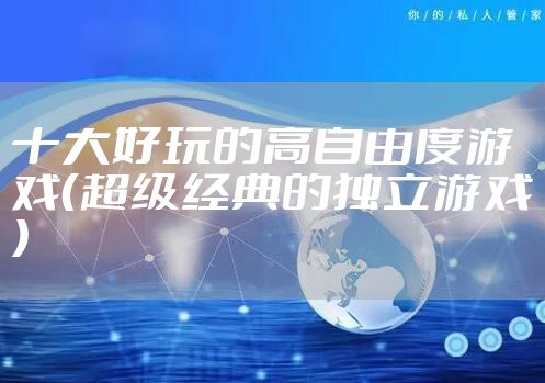 十大好玩的高自由度游戏（超级经典的独立游戏）