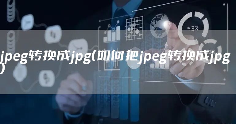 jpeg转换成jpg(如何把jpeg转换成jpg)