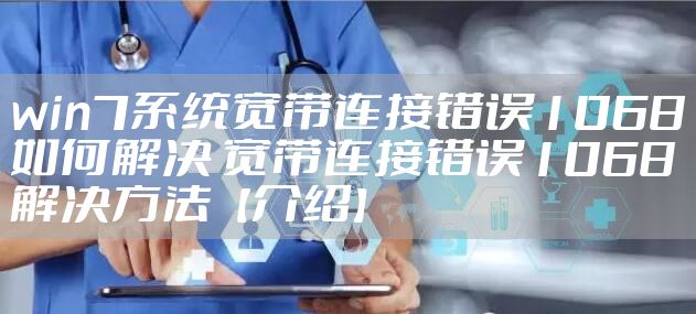 win7系统宽带连接错误1068如何解决 宽带连接错误1068解决方法【介绍】
