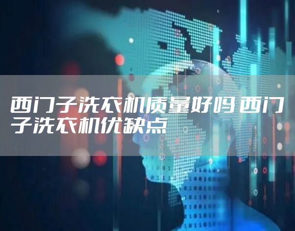 西门子洗衣机质量好吗 西门子洗衣机优缺点