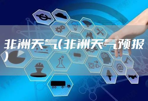 非洲天气（非洲天气预报）