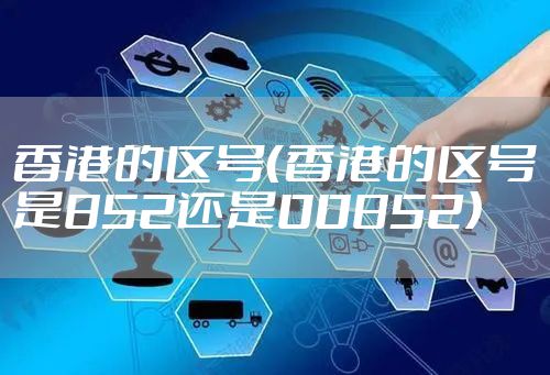 香港的区号（香港的区号是852还是00852）