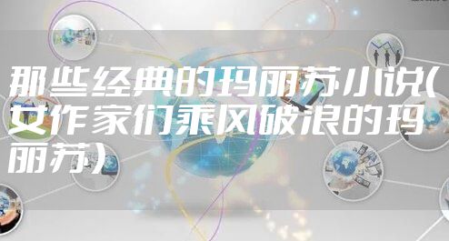 那些经典的玛丽苏小说(女作家们乘风破浪的玛丽苏)