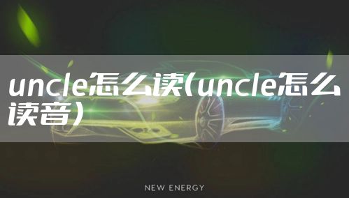 uncle怎么读（uncle怎么读音）