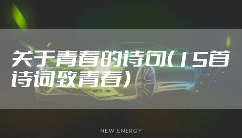 关于青春的诗句（15首诗词致青春）