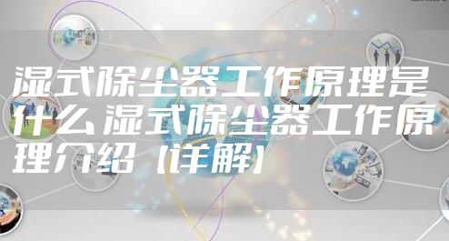 湿式除尘器工作原理是什么 湿式除尘器工作原理介绍【详解】