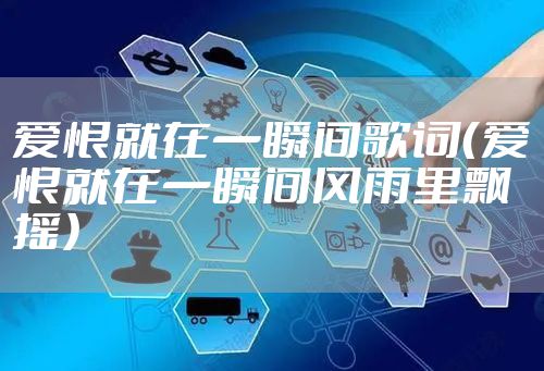 爱恨就在一瞬间歌词（爱恨就在一瞬间风雨里飘摇）