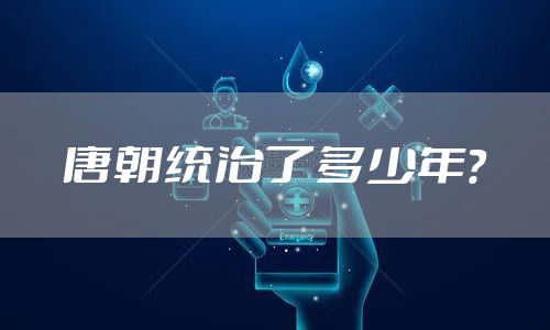 唐朝统治了多少年？