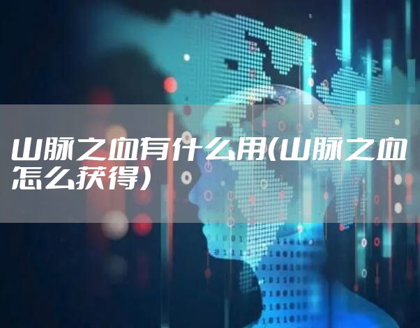 山脉之血有什么用（山脉之血怎么获得）