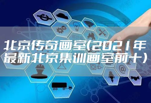 北京传奇画室（2021年最新北京集训画室前十）