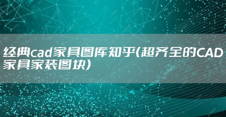 经典cad家具图库知乎（超齐全的CAD家具家装图块）