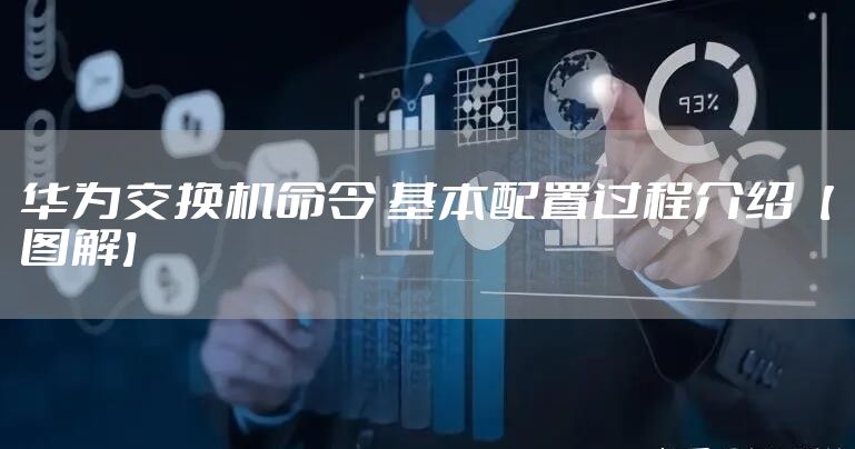 华为交换机命令 基本配置过程介绍【图解】