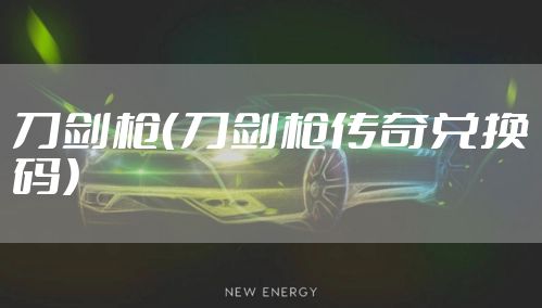 刀剑枪（刀剑枪传奇兑换码）