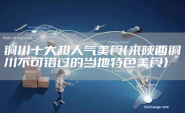 铜川十大超人气美食(来陕西铜川不可错过的当地特色美食)