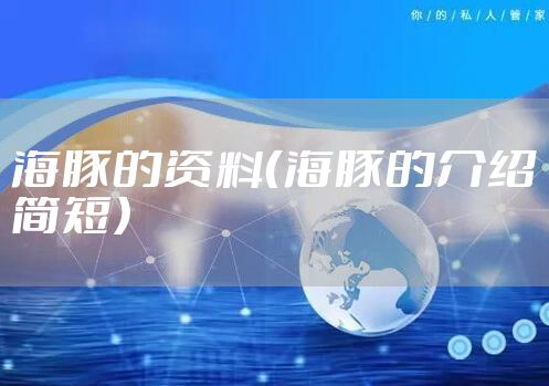 海豚的资料（海豚的介绍简短）